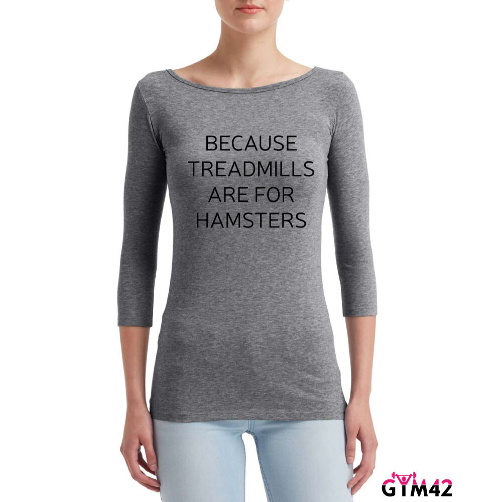 Because Treadmills are for Hamsters 3/4-es pamutfelső